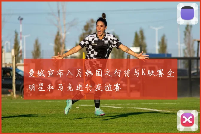 曼城宣布八月韩国之行将与K联赛全明星和马竞进行友谊赛