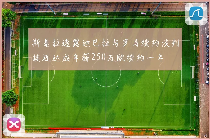 斯基拉透露迪巴拉与罗马续约谈判接近达成年薪250万欧续约一年